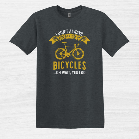 I don't always stop and look at Bicycles T-Shirt