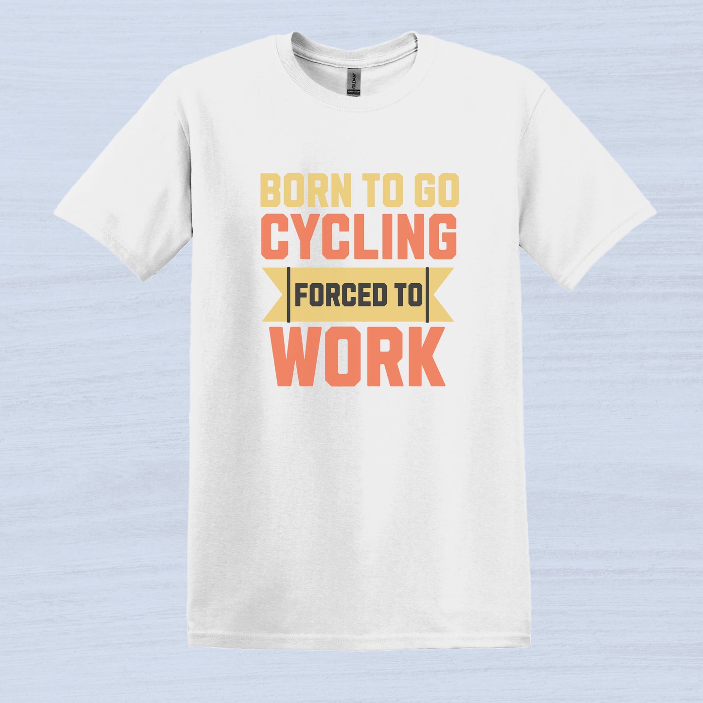 Born to Go Cycling Forced to Work T-shirt